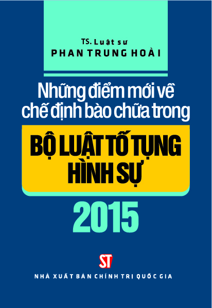 GIỚI THIỆU SÁCH SẮP XUẤT BẢN: “NHỮNG ĐIỂM MỚI VỀ CHẾ ĐỊNH BÀO CHỮA TRONG BỘ LUẬT TỐ TỤNG HÌNH SỰ 2015”